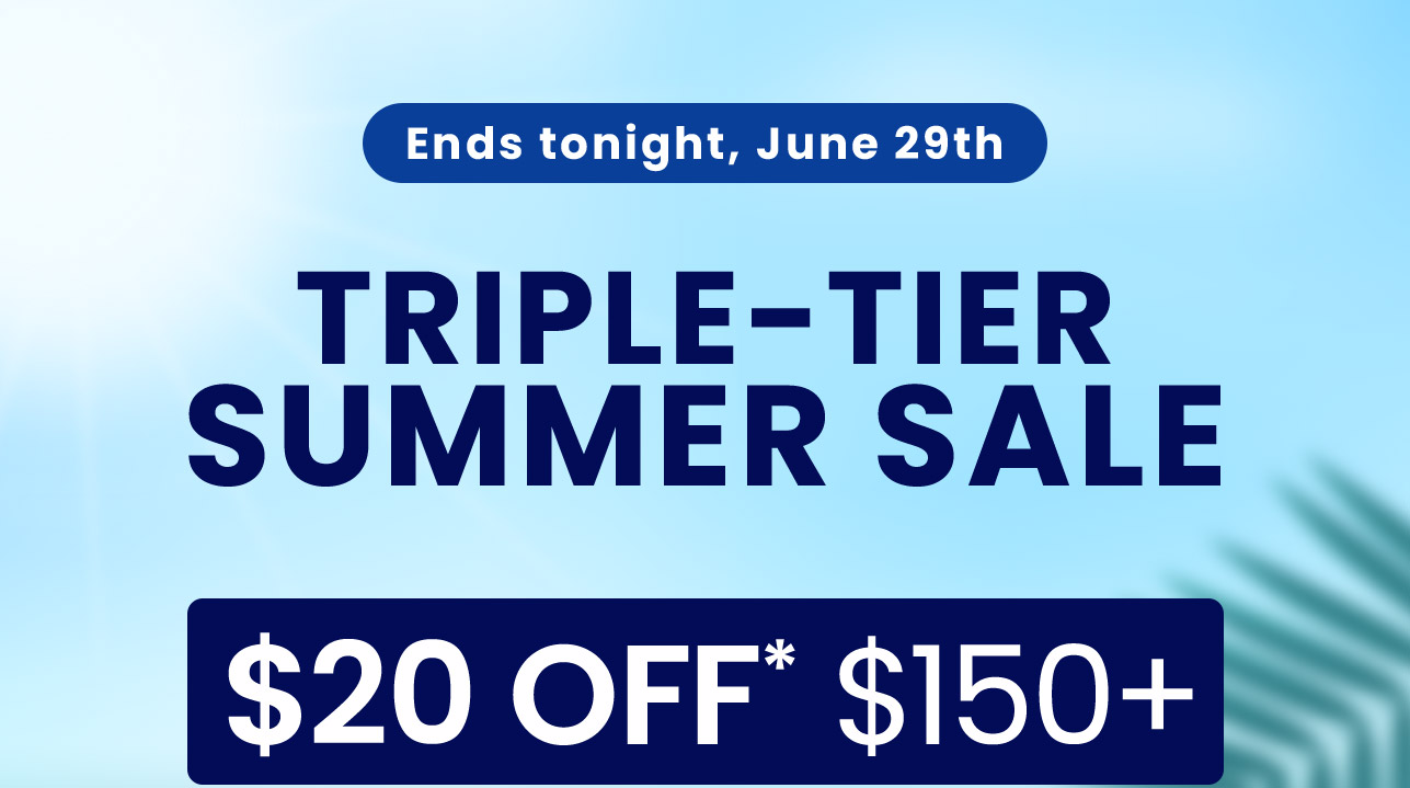 Triple-Tier Summer Sale: $20 OFF* $150+. $15 OFF* $100+. $10 OFF* $75+. Code: SUMMERSAVE. Ends tonight, June 29th. Shop now.