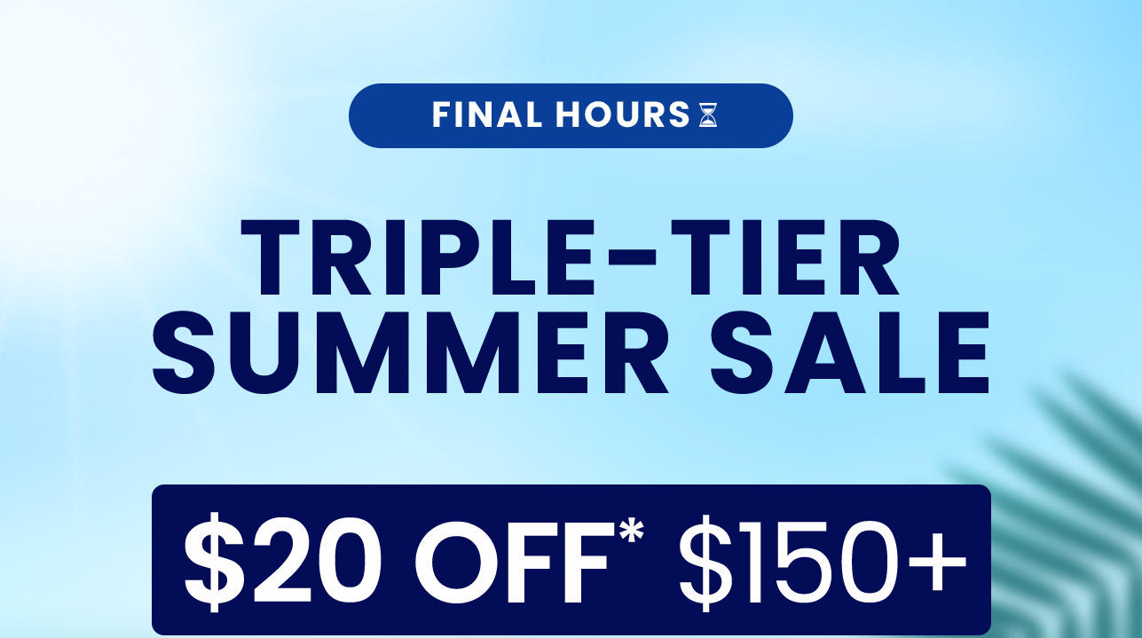 Triple-Tier Summer Sale: $20 OFF* $150+. $15 OFF* $100+. $10 OFF* $75+. Code: SUMMERSAVE. Final hours. Shop now.