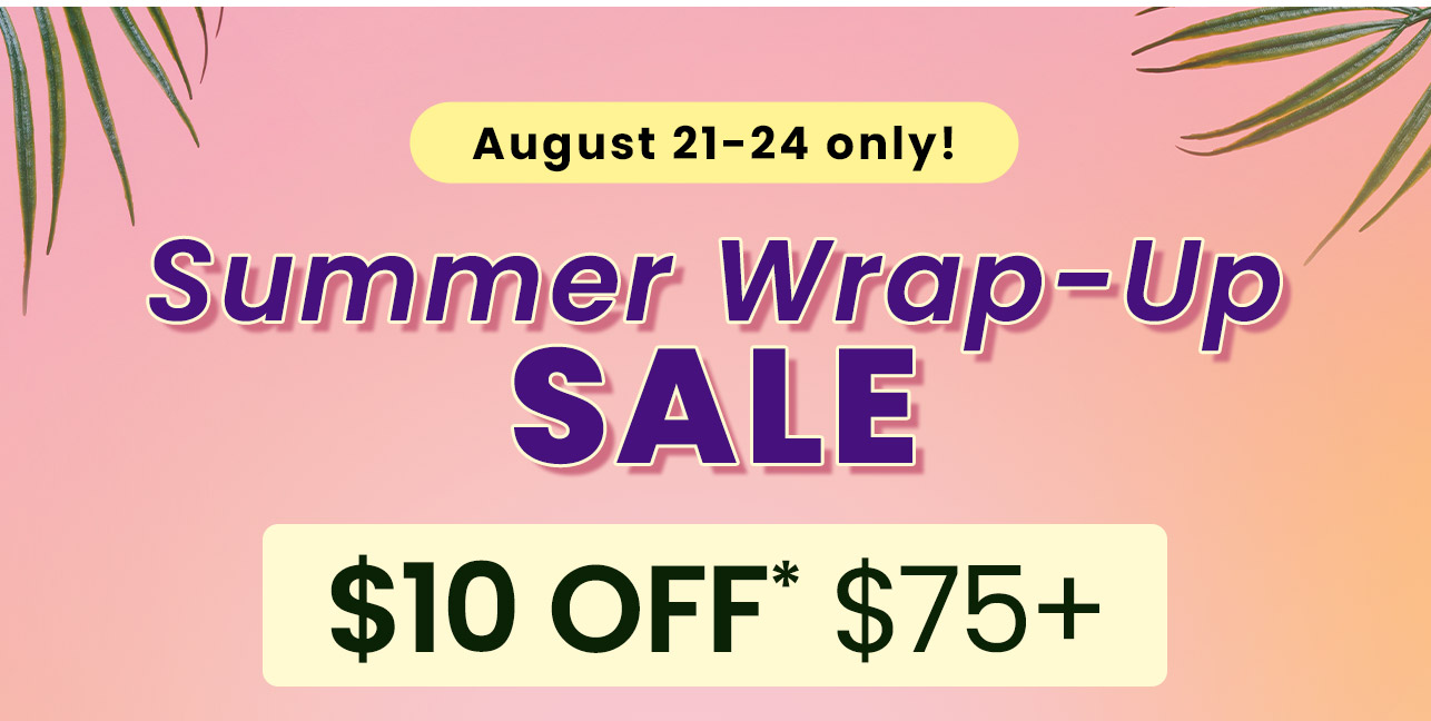 Summer Wrap-Up Sale: Auguat 21-24th only!