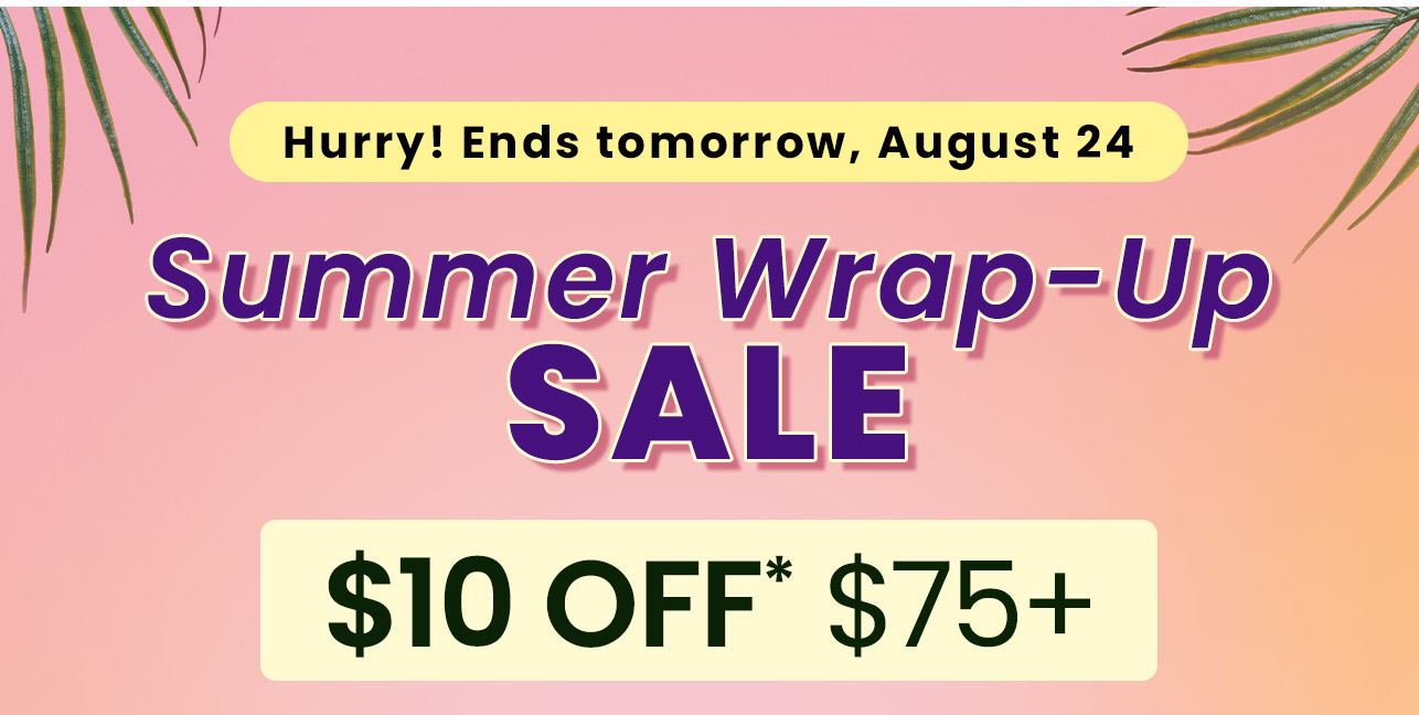 Summer Wrap-Up Sale: Hurry! Ends tomorrow, August 24.