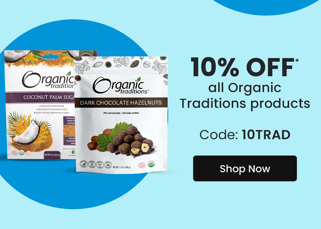 Organic Traditions: 10% off* all Organic Traditions products. Use code: 10TRAD. Shop now.