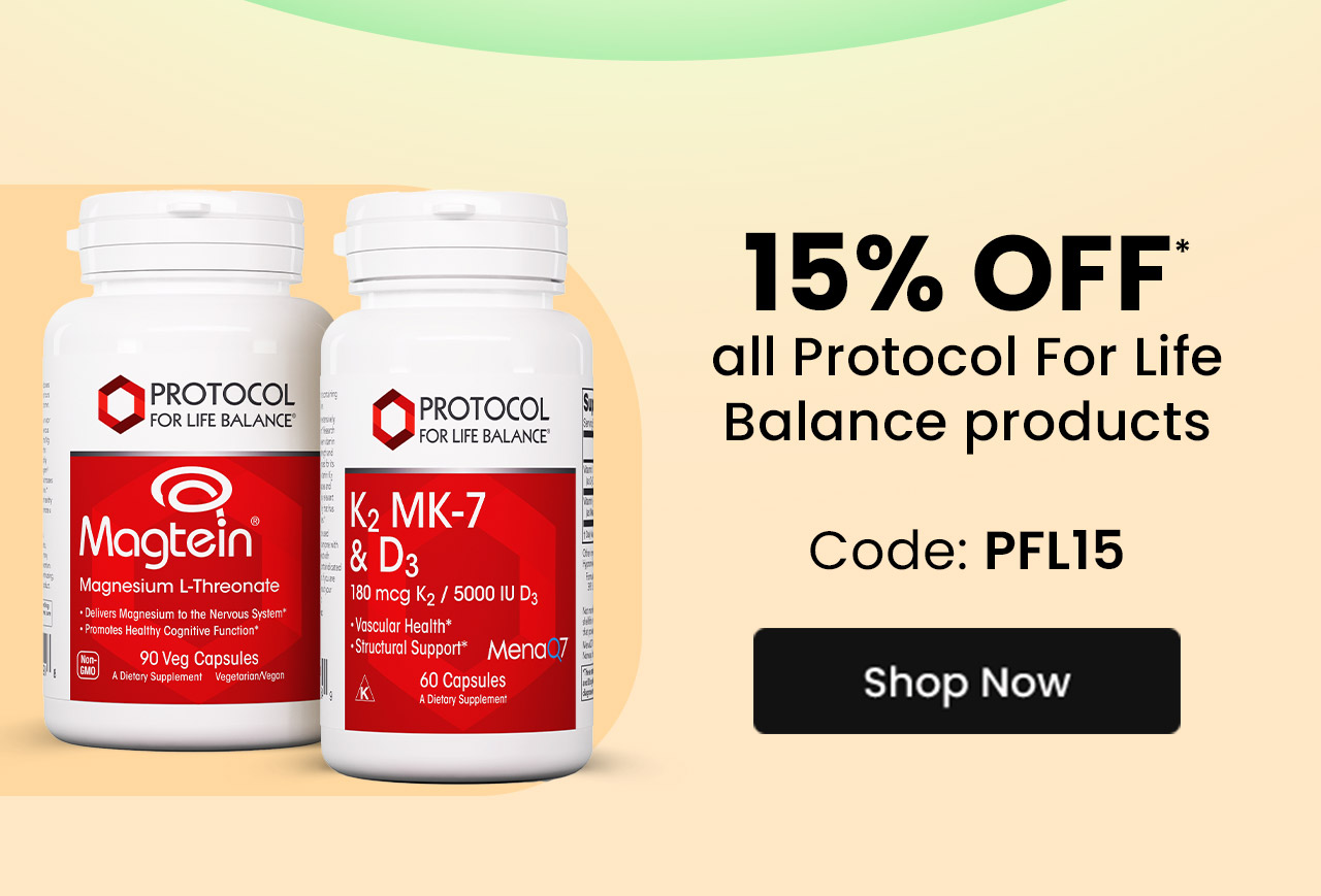 Protocol for Life Balance: 15% off* all Protocol for Life Balance products. Use code: PFL15. Shop now.