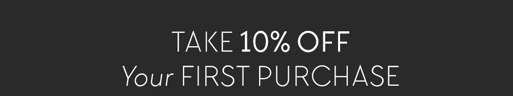 Take 10% OFF Your First Purchase