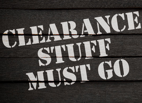 SHOP NOW - THIS CLEARANCE STUFF MUST GO! Pl 7 l '" 