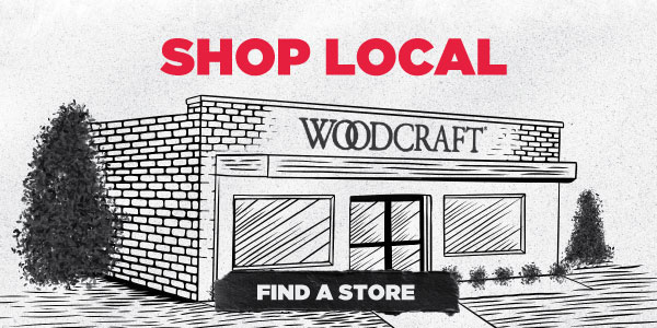 FIND YOUR LOCAL WOODCRAFT STORE