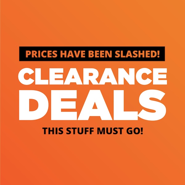 SHOP NOW - CLEARANCE DEALS: PRICES HAVE BEEN SLASHED!