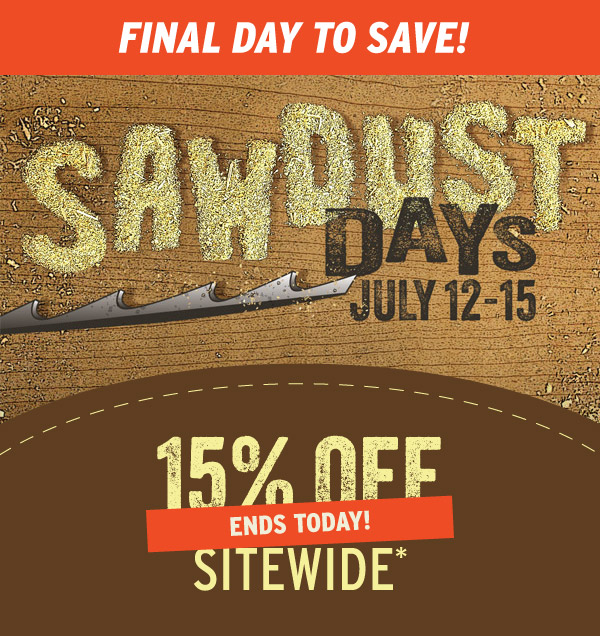 Save 15% Off Sitewide During Our Sawdust Days