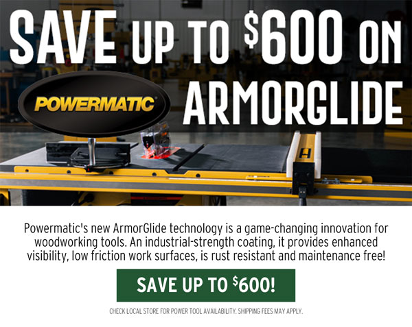 SHOP NOW - UP TO $600 OFF POWERMATIC ARMORGLIDE
