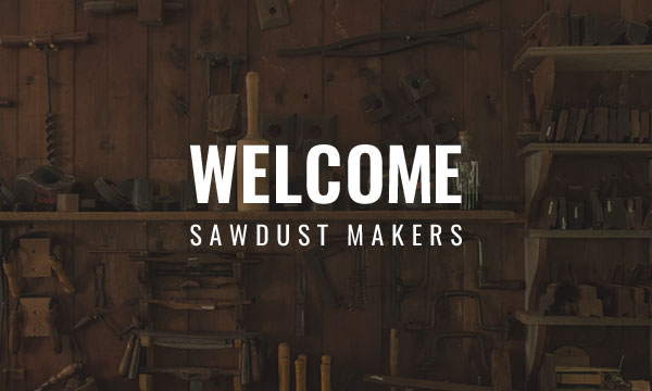 WELCOME SAWDUST MAKERS