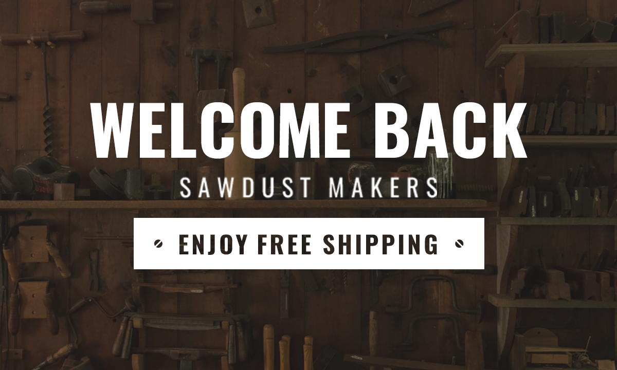 WELCOME BACK SAWDUST MAKERS - ENJOY FREE SHIPPING