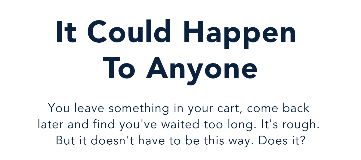 It Could Happen To Anyone. You leave something in your cart, come back later and find you've waited too long.