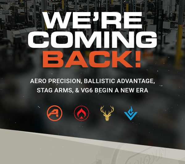 WE'RE COMING BACK! | AERO PRECSION, BALLISTIC ADVANTAGE, STAG ARMS, & VG6 BEGIN A NEW ERA