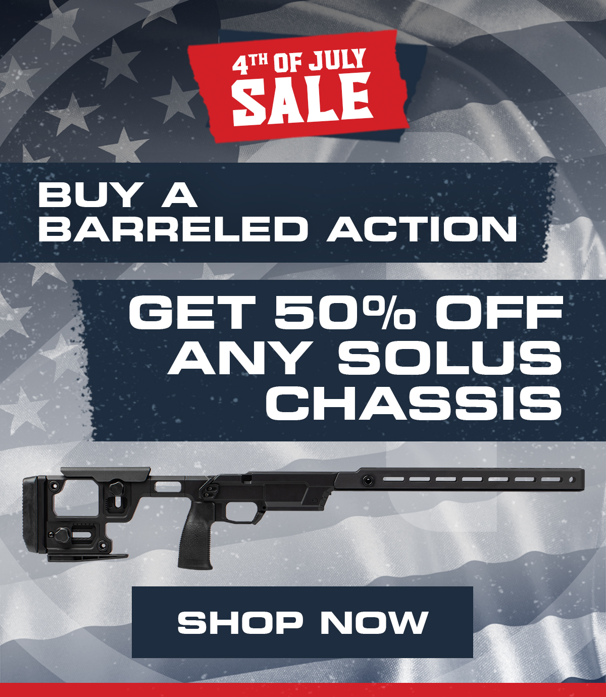4TH OF JULY SALE | BUY A BARRELED ACTION, GET 50% OFF ANY SOLUS CHASSIS | SHOP NOW