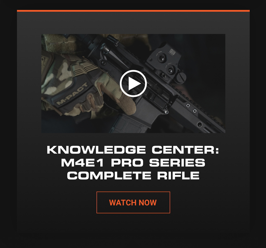 KNOWLEDGE CENTER: M4E1 PRO SERIES COMPLETE RIFLE | WATCH NOW