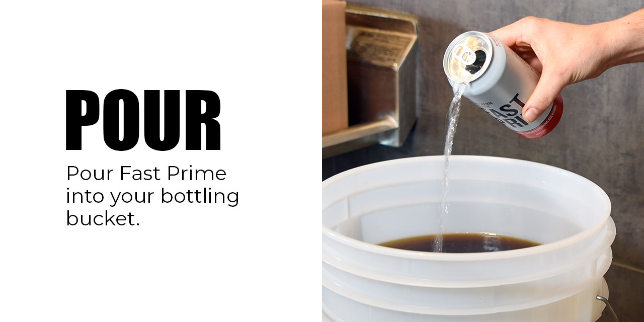 POUR Pour Fast Prime into your bottling bucket