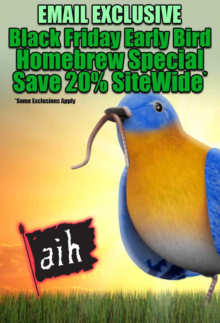 Email Exclusive: Black Friday Earlybird Homebrew Special. Save 20% Sitewide* Some exclusions apply.