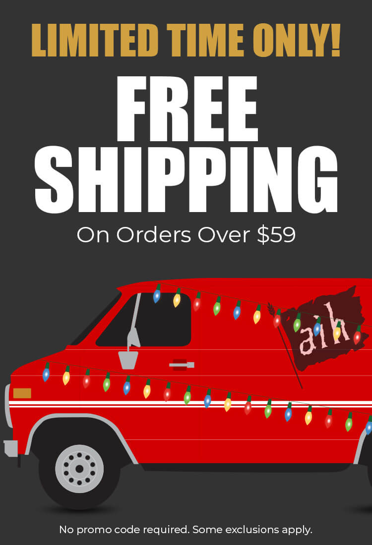 Limited Time Only Free Shipping on Orders Over $59 Extra Holiday Savings on Shipping! Save on Shipping this Holiday (No promo code required. Some exclusions apply)