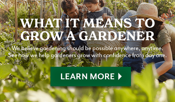 WHAT IT MEANS TO GROW A GARDENER - LEARN MORE
