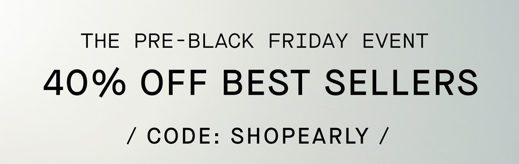 Shop | Pre-Black Friday | 40% Off Best Sellers