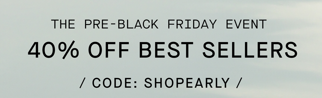 Shop | Pre-Black Friday | 40% Off Best Sellers