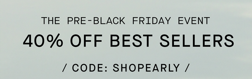 Shop | Pre-Black Friday | 40% Off Best Sellers