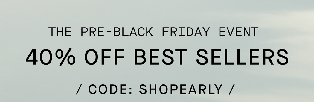 Shop | Pre-Black Friday | 40% Off Best Sellers