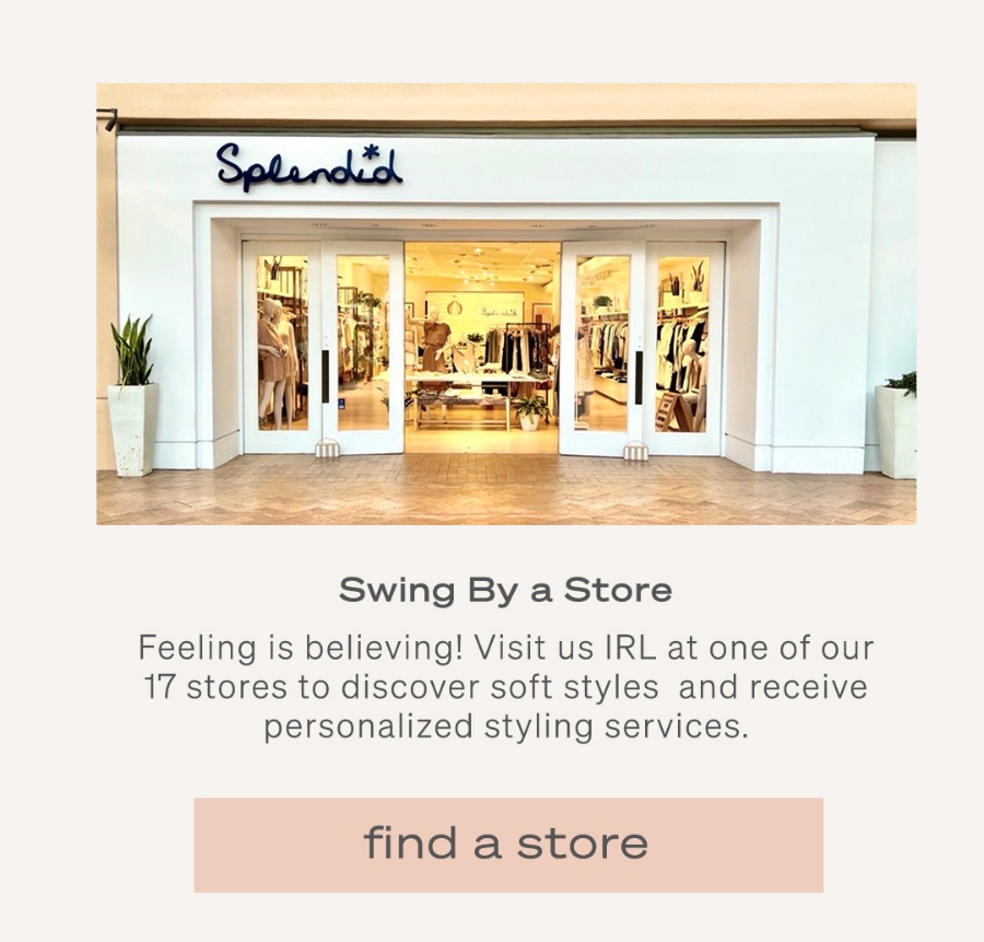 Swing By a Store | Feeling is believing! Visit us IRL at one of our 17 stores to discover soft styles and receive personalized styling services. | Find a store