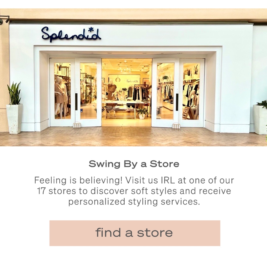 Swing By a Store | Feeling is believing! Visit us IRL at one of our 17 stores to discover soft styles and receive personalized styling services. | Find a store