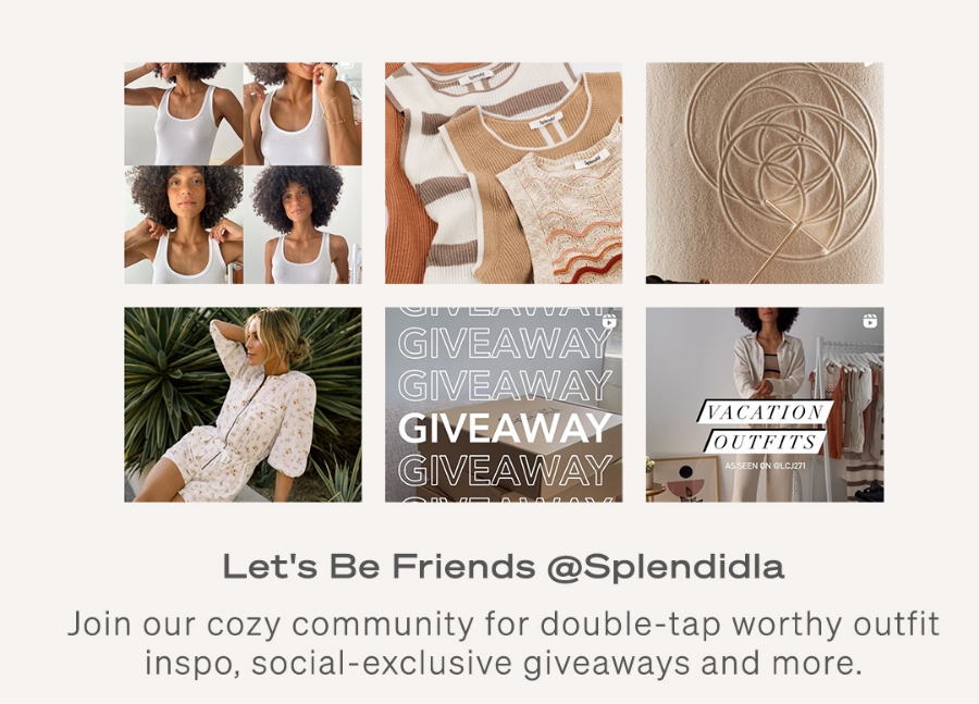 Let's Be Friends @Splendidla | Join our cozy community for double-tap worthy outfit inspo, social-exclusive giveaways and more.