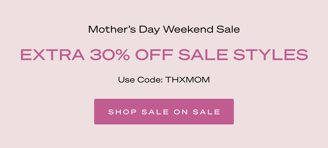 Shop | Mother's Day Weekend: Extra 30% Off Sale Styles