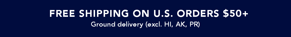 Free Shipping on U.S. Orders $50+ - Ground delivery (excl. HI, AK, PR)