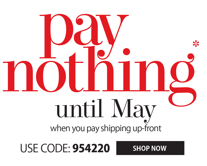 PAY $0 'TIL MAY WITH UP-FRONT SHIPPING