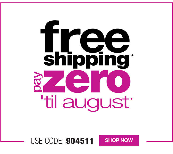 FREE SHIPPING + PAY ZERO UNTIL AUGUST