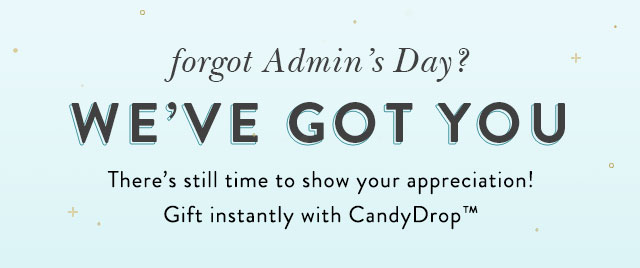 Forgot Admin''s Day? We've got you, there's sill time to show your appreciation! Gift Instantly with CandyDrop