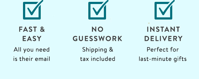 Fast and easy: All you need is their email. No guesswork: Shipping and tax included Instant Delivery: Perfect for last-minute gifts
