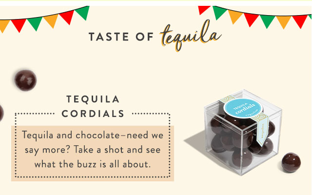 Taste of Tequila - TEQUILA CORDIALS: Tequila and chocolate–need we say more? Take a shot and see what the buzz is all about.