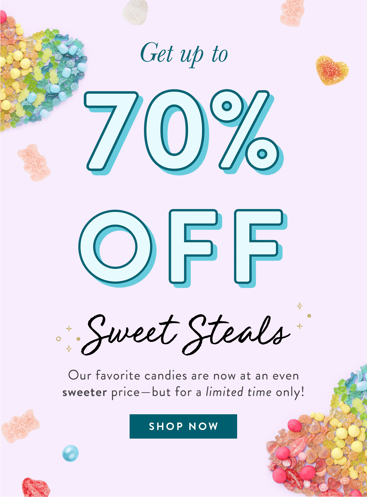 20%-70% Off Sweet Steals. Our favorite candies are now at an even sweeter price - but for a limited time only! Shop Now>