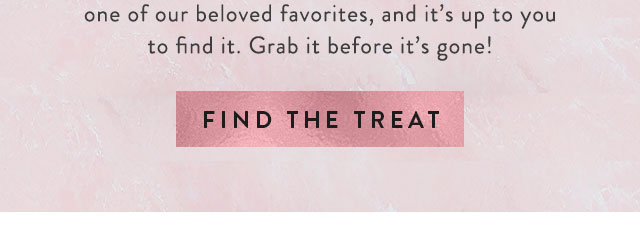 Find the hidden treat. Surprise, sugar! We are hiding a sweet deal on one of our beloved favorites and it's up to you to find it. Grab it before it's gone.