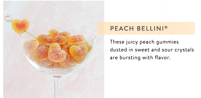 Peach Bellini - Filled with a juicy peach center and dusted in sweet and tart sugar crystals, these gummies will make your heart skip a beat