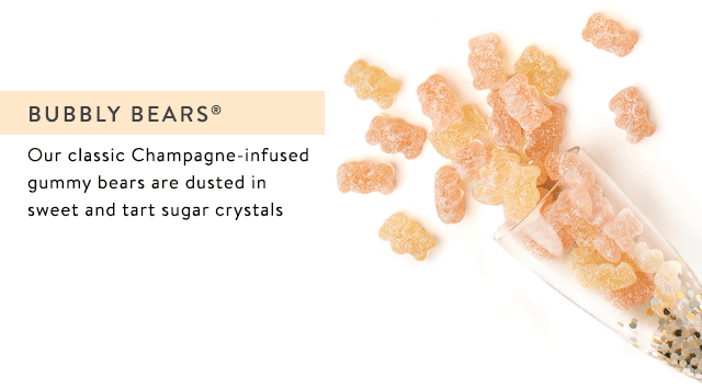 Bubbly Bears - Our sophisticated Champagne Bears got a makeover with the addition of sweet and tart sugar crystals - and the rest is history