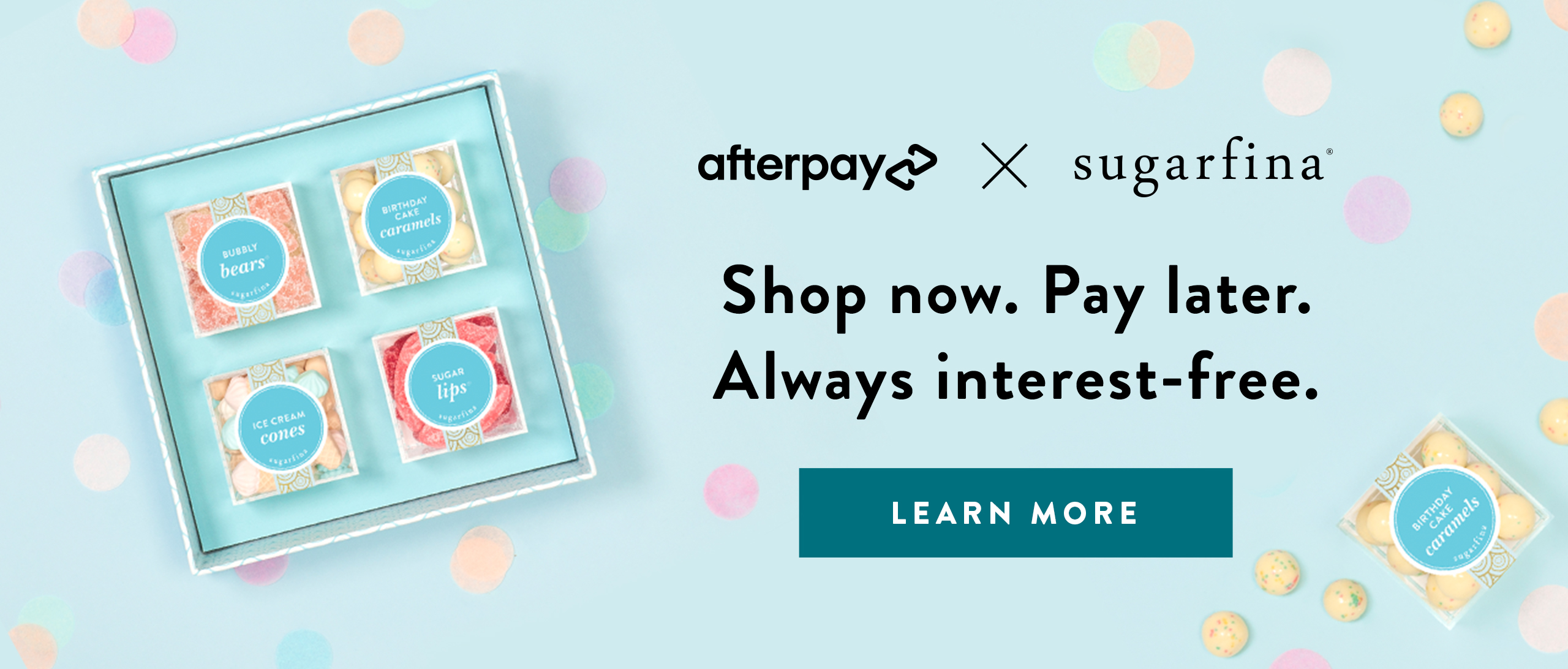 AfterPay x Sugarfina. Shop now. Pay Later. Always Interest free.