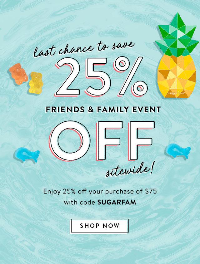25% Off Friends & Family Event ends today, don't miss out. use code SUGARFAM