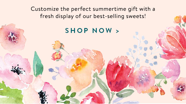 Customize the perfect summertime gift with a fresh display of our best-selling sweets. Shop Now>