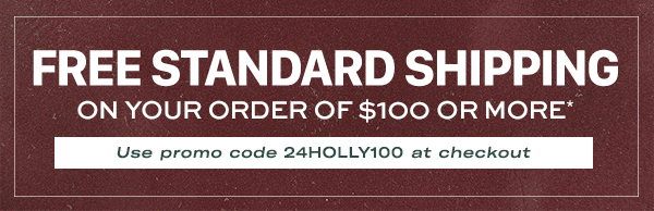 Free Standard Shipping on your order of $100 or more