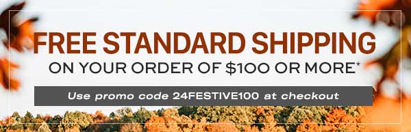 Free Standard Shipping on your order of $100 or more