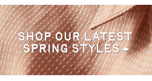 Shop our Latest Spring Styles