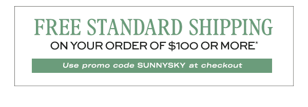 FREE Standard Shipping on your order of $100 or more