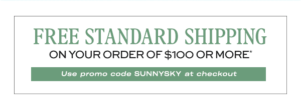 FREE Standard Shipping on your order of $100 or more