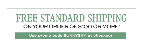 FREE Standard Shipping on your order of $100 or more