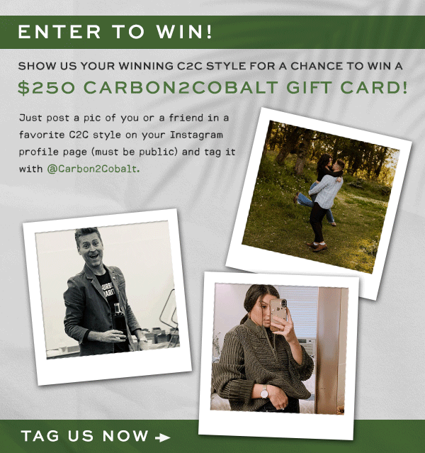 Enter to Win! Show us your winning C2C style for a chance to win a $250 Carbon2Cobalt Gift Card